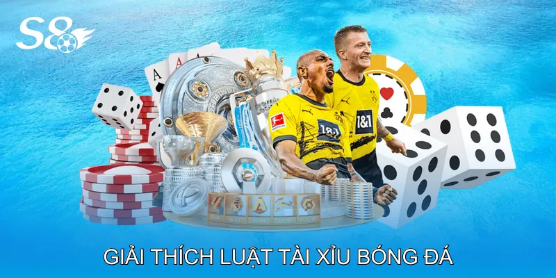 Luật Tài Xỉu Bóng Đá - Cách Đọc Bảng Kèo Trực Quan Dễ Hiểu Giải thích luật Tài Xỉu bóng đá