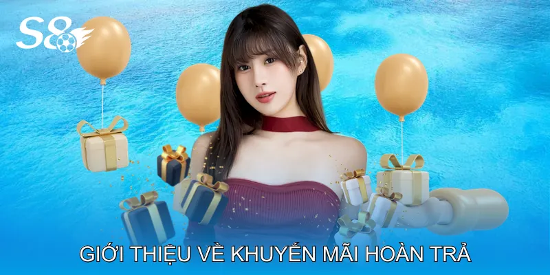 Khuyến Mãi Hoàn Trả Tối Ưu Lợi Nhuận Khi Tham Gia Trò Chơi Giới thiệu về khuyến mãi hoàn trả
