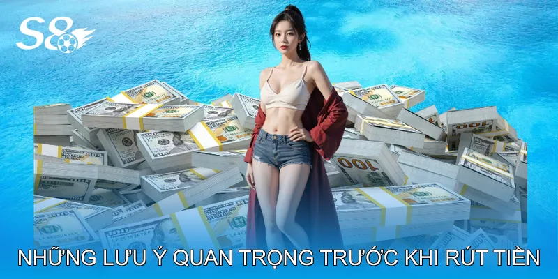 Rút Tiền S8 Nhanh Gọn Với Các Bước Thực Hiện Đơn Giản Những lưu ý quan trọng trước khi rút tiền