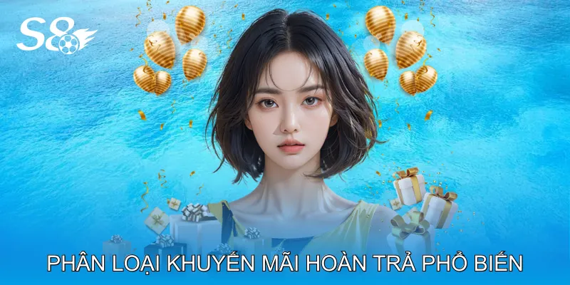 Khuyến Mãi Hoàn Trả Tối Ưu Lợi Nhuận Khi Tham Gia Trò Chơi Phân loại khuyến mãi hoàn trả phổ biến