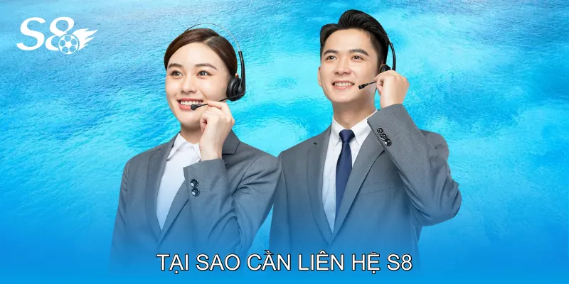 Liên Hệ S8 Nhanh Chóng Hỗ Trợ Mọi Vấn Đề Người Chơi Tại sao cần liên hệ S8